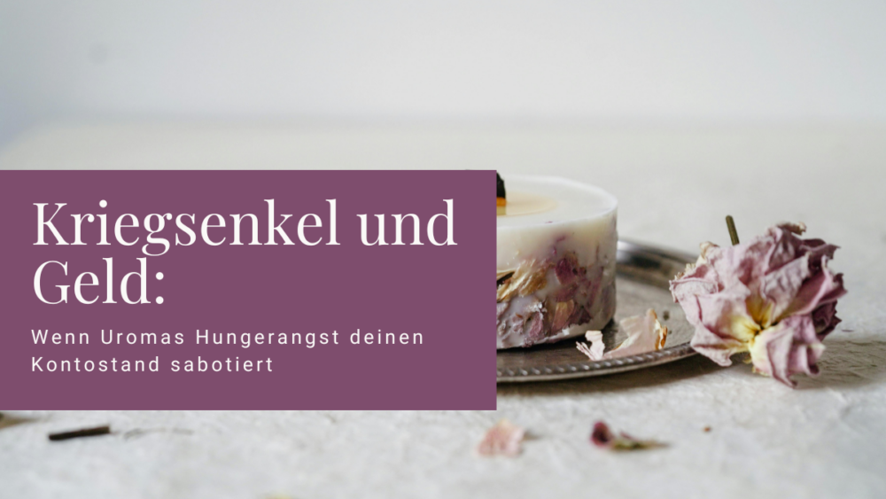 Kriegsenkel und Geld: Warum Uromas Hungerangst deinen Kontostand sabotiert