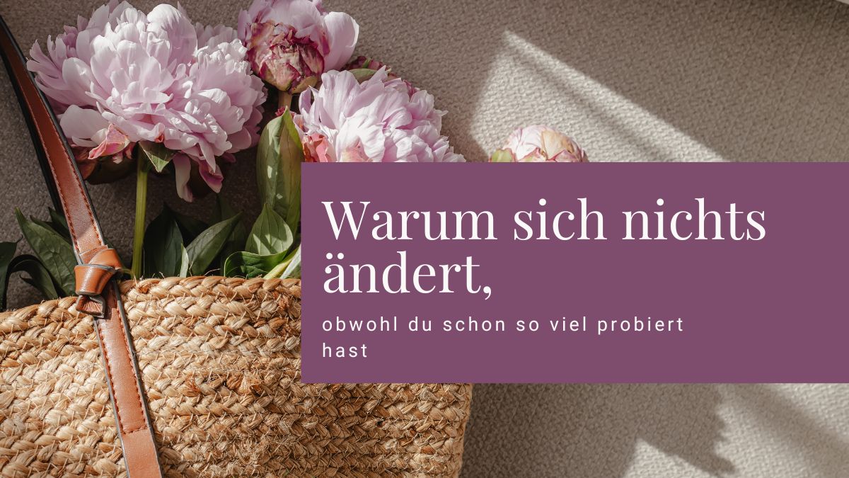 Warum sich nichts &auml;ndert, obwohl du schon so viel probiert hast